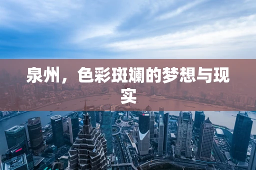 泉州，色彩斑斓的梦想与现实