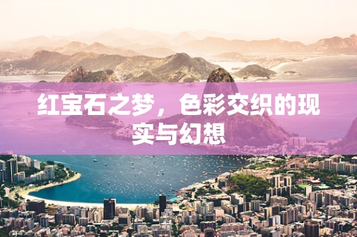 红宝石之梦，色彩交织的现实与幻想