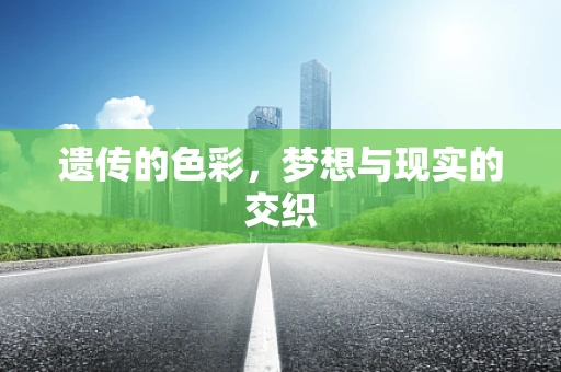 遗传的色彩，梦想与现实的交织