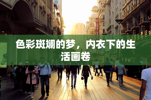 色彩斑斓的梦，内衣下的生活画卷