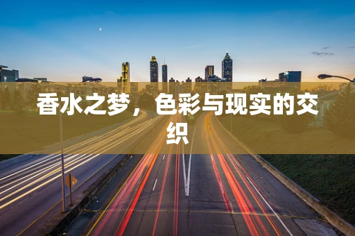 香水之梦，色彩与现实的交织