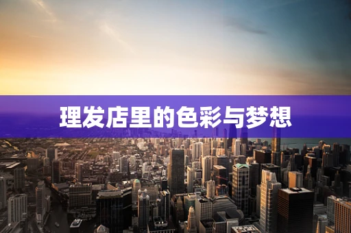 理发店里的色彩与梦想