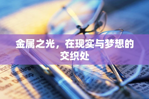 金属之光，在现实与梦想的交织处