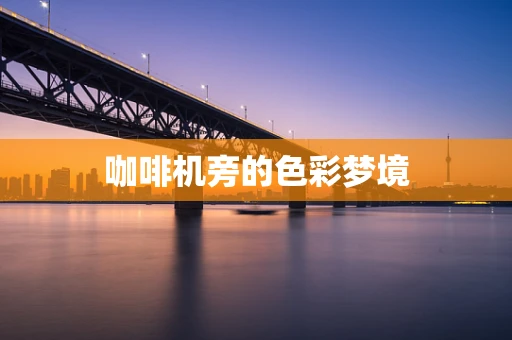 咖啡机旁的色彩梦境