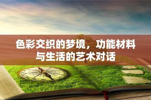 色彩交织的梦境，功能材料与生活的艺术对话