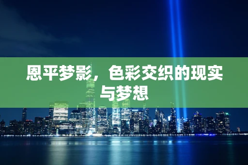 恩平梦影，色彩交织的现实与梦想
