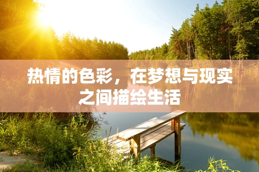 热情的色彩，在梦想与现实之间描绘生活