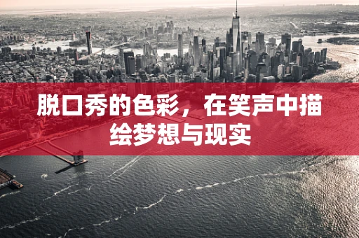 脱口秀的色彩，在笑声中描绘梦想与现实