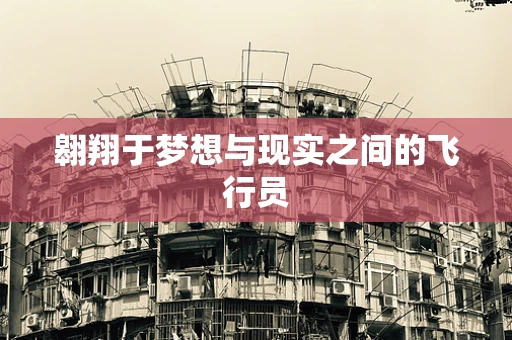 翱翔于梦想与现实之间的飞行员