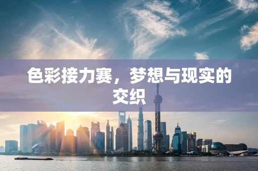色彩接力赛，梦想与现实的交织
