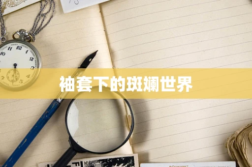 袖套下的斑斓世界