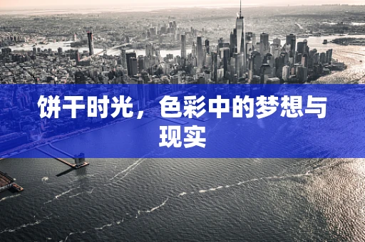 饼干时光，色彩中的梦想与现实