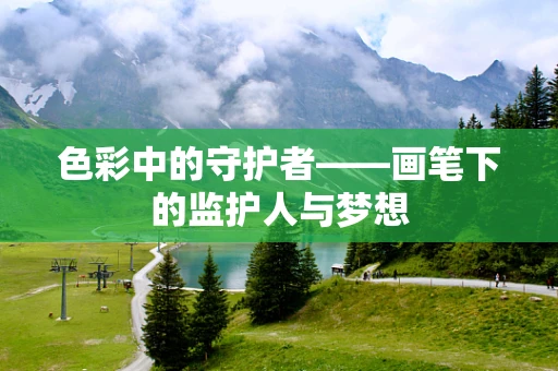 色彩中的守护者——画笔下的监护人与梦想