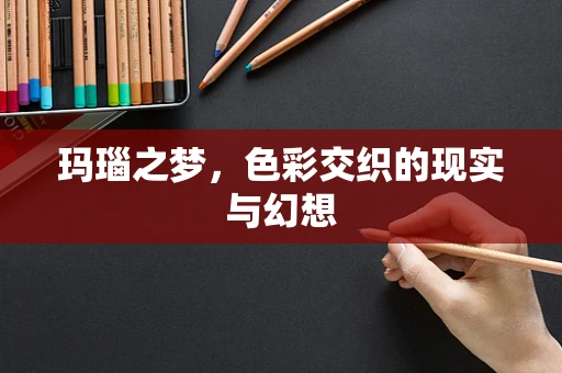 玛瑙之梦，色彩交织的现实与幻想