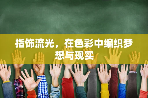 指饰流光，在色彩中编织梦想与现实