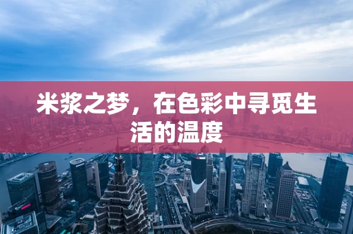 米浆之梦，在色彩中寻觅生活的温度