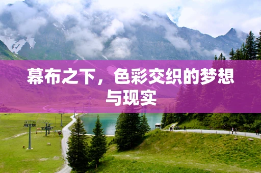 幕布之下，色彩交织的梦想与现实
