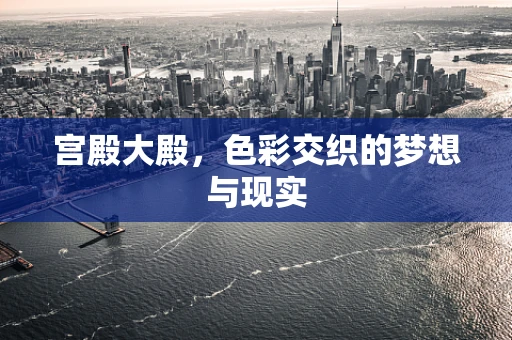 宫殿大殿，色彩交织的梦想与现实