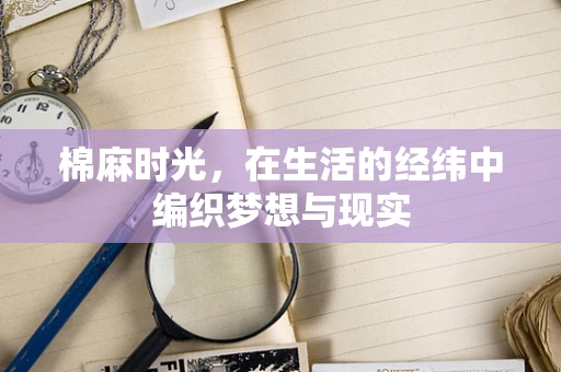 棉麻时光，在生活的经纬中编织梦想与现实