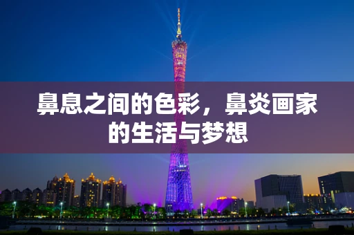 鼻息之间的色彩，鼻炎画家的生活与梦想