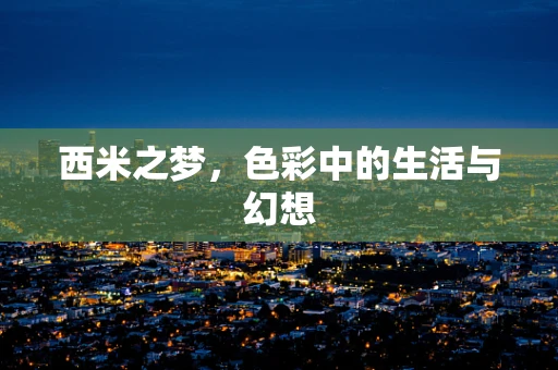 西米之梦，色彩中的生活与幻想