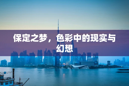 保定之梦，色彩中的现实与幻想