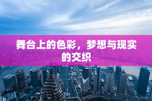 舞台上的色彩，梦想与现实的交织