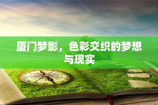 厦门梦影，色彩交织的梦想与现实