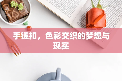 手链扣，色彩交织的梦想与现实