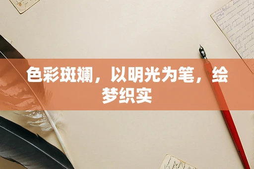 色彩斑斓，以明光为笔，绘梦织实