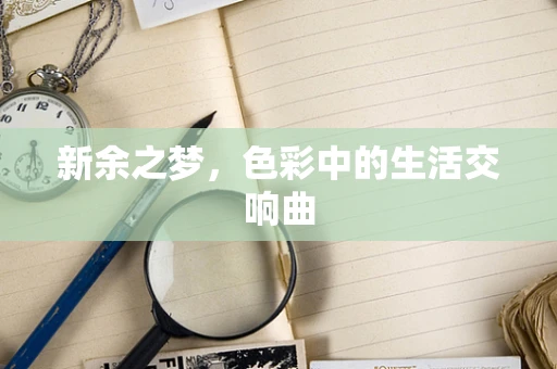 新余之梦，色彩中的生活交响曲