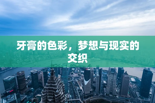 牙膏的色彩，梦想与现实的交织