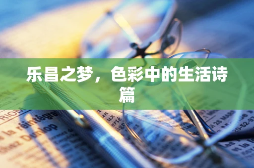 乐昌之梦，色彩中的生活诗篇