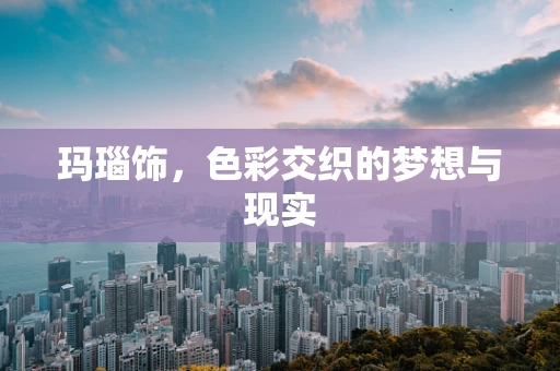 玛瑙饰，色彩交织的梦想与现实