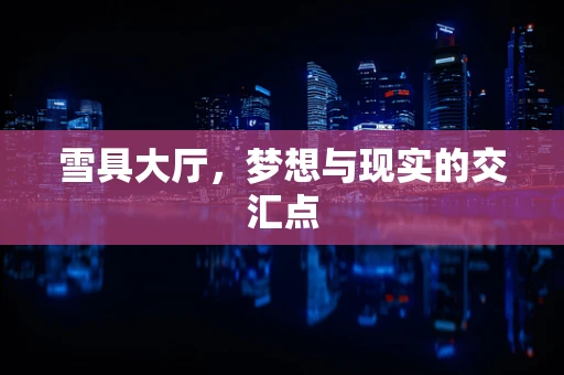 雪具大厅，梦想与现实的交汇点