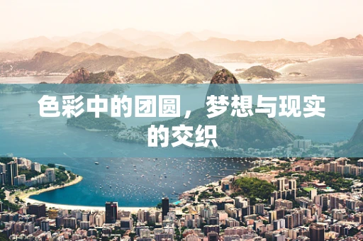 色彩中的团圆，梦想与现实的交织