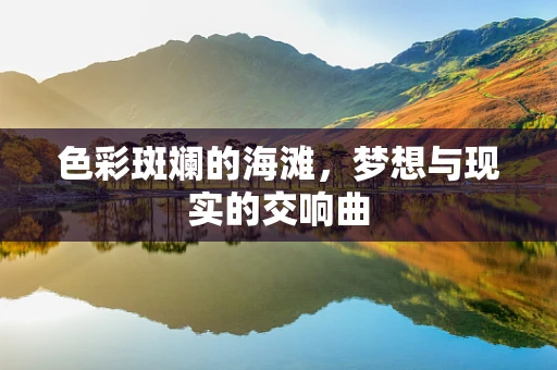 色彩斑斓的海滩，梦想与现实的交响曲