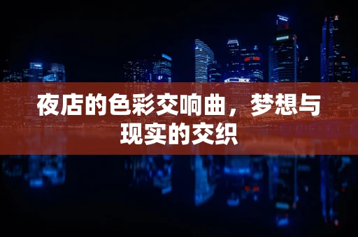 夜店的色彩交响曲，梦想与现实的交织