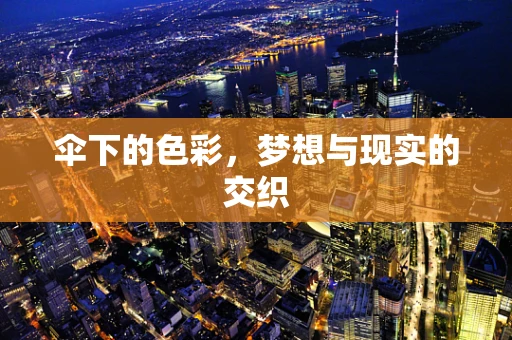 伞下的色彩，梦想与现实的交织