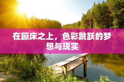 在蹦床之上，色彩跳跃的梦想与现实