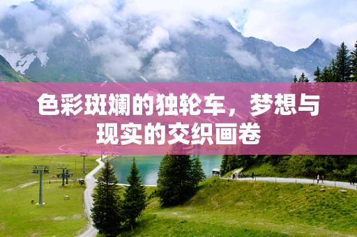 色彩斑斓的独轮车，梦想与现实的交织画卷
