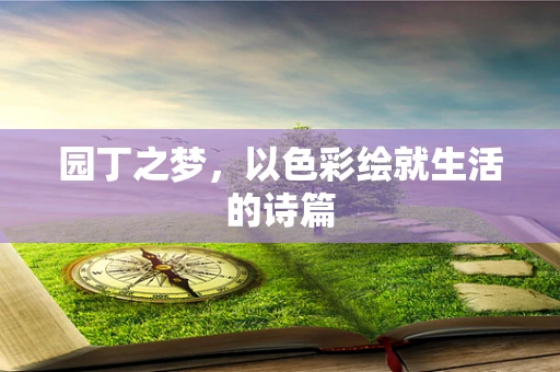 园丁之梦，以色彩绘就生活的诗篇