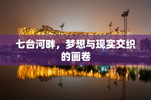 七台河畔，梦想与现实交织的画卷