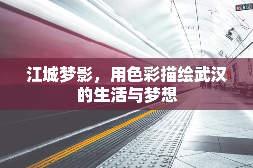 江城梦影，用色彩描绘武汉的生活与梦想