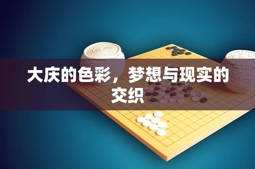大庆的色彩，梦想与现实的交织