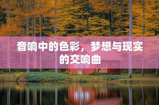 音响中的色彩，梦想与现实的交响曲
