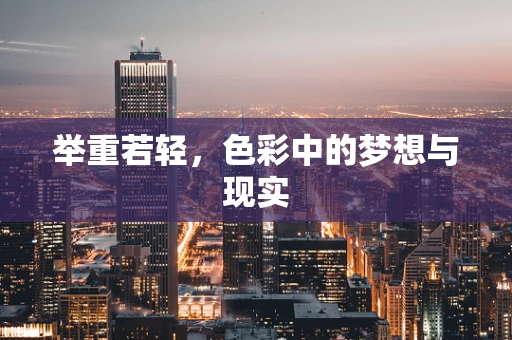 举重若轻，色彩中的梦想与现实