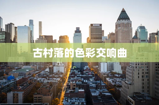 古村落的色彩交响曲