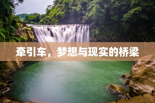 牵引车，梦想与现实的桥梁