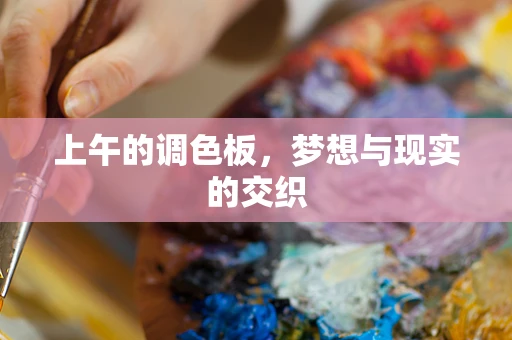 上午的调色板，梦想与现实的交织
